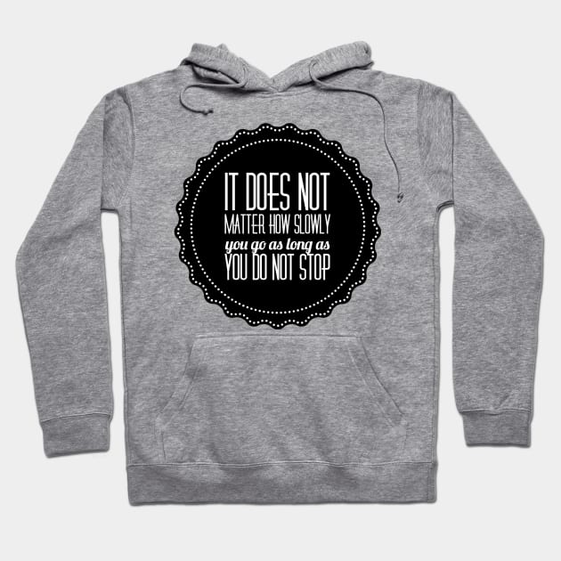 it does not matter how slowly you go as long as you do not stop Hoodie by GMAT